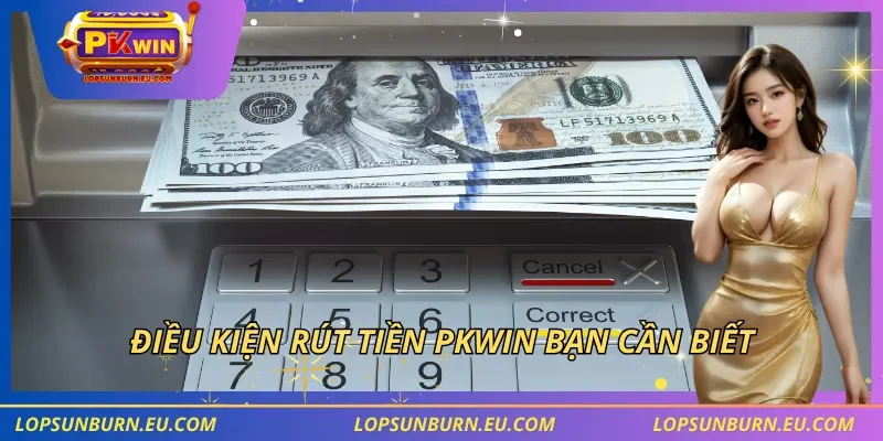 Điều kiện rút tiền PKWIN bạn cần biết