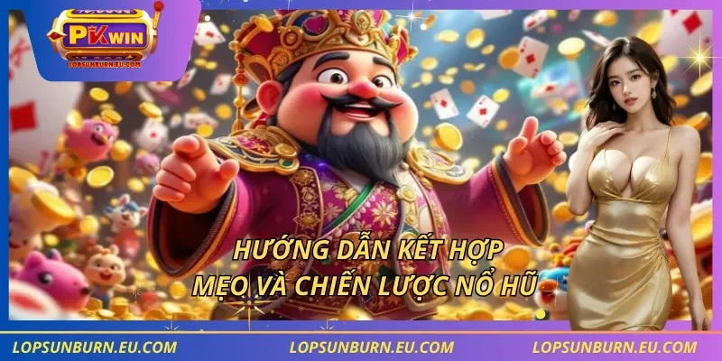 Hướng dẫn kết hợp mẹo và chiến lược nổ hũ