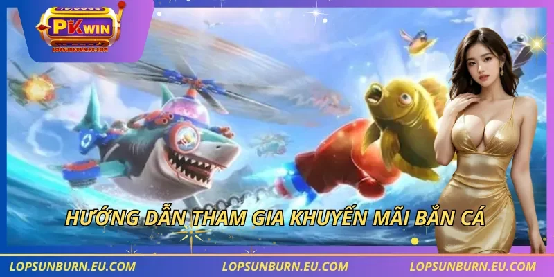 Hướng dẫn tham gia khuyến mãi bắn cá