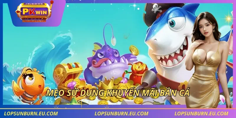 Mẹo sử dụng khuyến mãi bắn cá