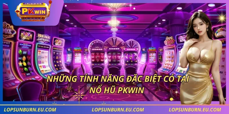 Những tính năng đặc biệt có tại nổ hũ PKWIN